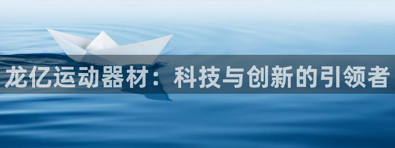 凯捷体育娱乐是那个系列的台子：龙亿运动器材：科技与创