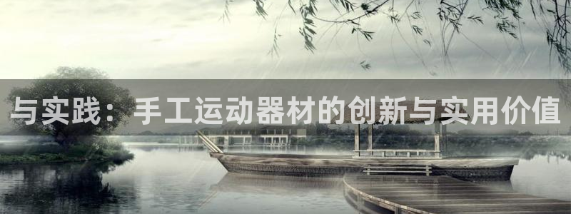 凯捷体育神州：与实践：手工运动器材的创新与实用价值