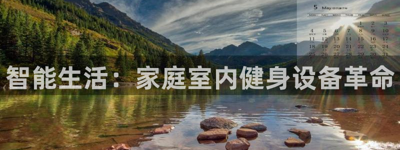 凯捷体育招商电话是多少号码：智能生活：家庭室内健身设