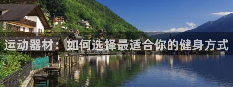 凯捷体育娱乐是那个系列的台子：运动器材：如何选择最适合你的健