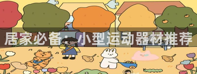 凯捷体育娱乐：居家必备：小型运动器材推荐