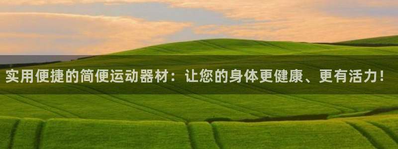 凯捷体育平台注册要钱吗安全吗：实用便捷的简便运动器材