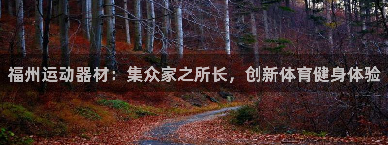 凯捷体育招商电话是多少号码：福州运动器材：集众家之所