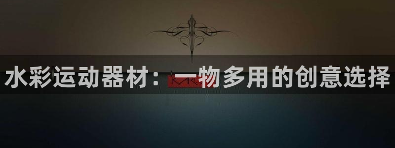 凯捷体育招商电话地址是多少：水彩运动器材：一物多用的创意选择