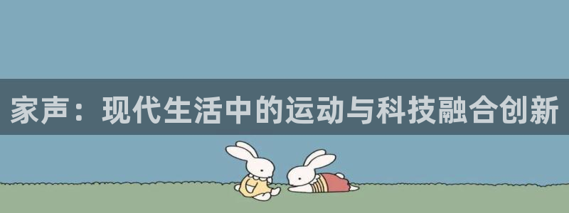 凯捷体育新能源：家声：现代生活中的运动与科技融合创新