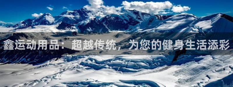 凯捷体育娱乐：鑫运动用品：超越传统，为您的健身生活添彩