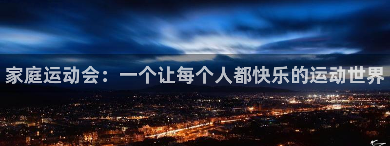 海南凯捷体育发展怎么样：家庭运动会：一个让每个人都快