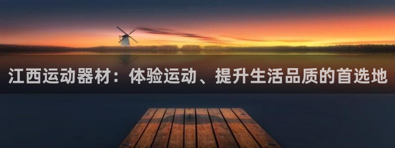 凯捷体育：江西运动器材：体验运动、提升生活品质的首选地
